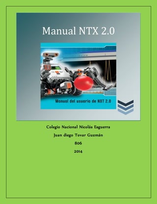 Manual NTX 2.0 
Colegio Nacional Nicolás Esguerra 
Juan diego Tovar Guzmán 
806 
2014 
 