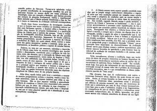 l


          controle prático da Natureza. Tornar-se-ia enfadonho realçar                     2. A Ciência assume outro aspecto quando concebida como
          as grandes contribuições da investigação científica em prol do             algo que se propõe atingir conhecimento sistemático e seguro»
          bem-estar humano ou mesmo aludir aos ramos principais da                   de sorte que seus resultados possam ser tomados como conclu-
          Tecnologia, como por exemplo a Medicina, que tiraram proveito              sões certas a propósito de condições mais ou menos amplas e
          dos avanços da pesquisa fundamental, teórica e experimental.               uniformes sob as quais ocorrem os vários tipos de acontecimen-
          Baste assinalar que a Ciência aplicada transformou a face da Ter-          tos. Em verdade, segundo fórmula antiga e ainda aceitável, o
          ra e traçou os contornos da civilização ocidental contemporânea.     01    objetivo da Ciência é "preservar os fenómenos" — isto é, apre-
               Sendo esses frutos tecnológicos da investigação científica            sentar acontecimentos e processos como especificações de leis e
~i                                                                                   teorias gerais que enunciam padrões invariáveis de relações entre
          os que os homens sem treino científico ou interesses teóricos po-
         dem roais facilmente apreciar, o domínio sobre a Natureza, que              coisas. Perseguindo esse objetivo, a Ciência busca tornar inte-
          muitas vezes decorre da pesquisa fundamental, é a justificação             ligível o mundo; e sempre que o alcança, em alguma área de in-
          última da Ciência para a maioria das pessoas. Como a realiza-              vestigação, satisfaz o anseio de saber e compreender que é, tal-
         cio de investigações científicas demanda, hoje em dia, grandes              vez, o Impulso mais poderoso a levar o boroem a empenhar-se
         investimentos, que dependem, largamente, de fundos públicos,                em estudos metódicos. Sabe-se que é por ter colimado, de ma-
         muitos pesquisadores, quimdo descrevem a natureza da Ciência               .neíra usualmente bem sucedida, seus fins, que a atividade inicia-
         a auditórios de leigos, aos quais caberá, afinal, custear a maior           da na antiguidade grega e atualmente chamada "Ciência" tem-sc
         parte dos gastos necessários, tendem a acentuar, quase que ex-              mostrado fator importante no desenvolvimento da civilização
         clusivamente, os benefício:; práticos a esperar de estudos básicos.         liberal: serviu para eliminar crenças e práticas supersticiosas, para
               Embora, eu, nem par um momento, subestime a importân-                 afastar temores brotados da ignorância e para fornecer base in-
         cia da Ciência como fonte de recursos tecnológicos que, aperfei-            telectual de avaliação de costumes herdados e de normas tradi-
         çoados e disseminados, contribuem para a melhoria da vida hu-               cionais de conduta.
         mana, creio, não obstante, que a concepção da Qência como algo                    Seria, naturalmente, afrontar a evidência, negar que muito
         que produz, incessantemente, novos meios de dominar a Natu-                 antes do início da pesquisa sistemática os homens dispunham de
         reza, tem sido sublinhada com demasiada ênfase, levando a es-               conhecimentos razoavelmente aceitáveis acerca de muitas das ca-
         quecer outros de seus asfxxtos. De modo algum se dá que a                   racterísticas do ambiente físico, biológico e social. Em verdade,
         conquista de bens e vantagens de caráter prático seja o único               ainda hoje, boa parte das informações de que necessitamos para
         ou o principal motivo que incentiva o homem a entregar-se à                 orientação normal de nossas vidas não é produto de investigação
         Investigação científica; e quando esse motivo se torna o prin-              científica sistemática, mas é o que normalmente se chama conhe-
         cipal, surge um quadro fortemente distorcido tanto dos objetivos            cimento nascido do "bom senso".
         complexos da Qência como de sua própria história.                                 Não obstante, esse tipo de conhecimento está sujeito a
               Além disso, aquela ênfase pode levar a sociedade a encarar            numerosas limitações saías, algumas das quais devem ser apon-
         de maneira perigosamente errónea o cientista, vendo-o como ho-              tadas. Assim, as crenças baseadas no bom senso são, em geral,
         mem miraculoso, capaz de resposta infalível para todas as ma-               imprecisas, e, frequentes vezes, aproximam coisas e processos
         zelas humanas. Não se deve esquecer também a generalizada                   que diferem de maneira essencial; não raro, são incoerentes de
         tendência de considerar a Ciência como responsável pela maneira             modo que a preferência por uma de duas crenças incompatíveis,
         bárbara por que, is vezes, são utilizadas as suas conquistas —              como base para a ação, é arbitrária; tendem a ser fragmentárias,
         imputação indubitavelmente injusta, que pode levar a despreza-              em consequência do que as relações lógicas e substantivas entre
         -Ia, mas que se torna plausível quando ela é identificada as suas           enunciados independentes são, de hábito, ignoradas; são geral-
         consequências tecnológicas                                                  mente aceitas com reduzida consciência do alcance de sua legíti-

         14
 