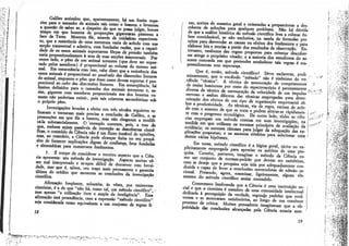 Galileu assinalou que, aparentemente» há am limite supe-         xás, aceitas de maneira geral e orientadas a proporcionar a des-
rior para o tamanho de animais tais como o homem e levantou            coberta de soluções para qualquer problema. Não há dúvida
* questio de saber se, • despeito do que se possa julgar, houve        de que a análise histórica do método científico leva a colocar ên-
tempo em que homens de proporções gigantescas pisassem •               fase considerável, se não exclusiva, na tarefa de formular pre-
face da Tetra. Mostrou ele, através de cuidadoso experimen-            ceitos para desvendar as causas ou efeitos dos fenómenos e para
to, que a resistência de uma estrutura varia de acordo com sua         elaborar leis e teorias a partir dos resultados da observação. En-
secção transversal e admitiu, com fundadas razões, que a capaci-       tretanto, nenhuma das regras propostas para orientar descober-
dade de os ossos animais suportarem forças de pressão também           tas atinge o propósito visado; e a maioria dos estudiosos do as-
varia proporcionalmente i área de suas secções transversais. Por       sunto concorda em que pretender estabelecer tais regras é em-
outro lado, o peso de um animal terrestre (que deve ser supor-         preendimento sem esperança.
tado pelos membros) é proporcional ao volume do mesmo ani-
mal. Em consonância com isso, cabe dizer que a resistência dos               Que é, então, método científico? Devo esclarecer, preli-
ossos animais é proporcional ao quadrado das dimensões lineares        minarmente, que o vocábulo "método" não é sinónimo do vo-
do animal, enquanto o peso que esses ossos devem suportar é pro-      ,cabulo "técnica". A técnica de mensuração de comprimentos
porcional ao cubo tks dimensões lineares. Em consequência, há          de ondas luminosas por meio do cspectroscópio é patentemente
limites definidos para o tamanho dos animais terrestres e, as-         diversa da técnica de mensuração da velocidade de um impulso
sim, gigantes com membros proporcionais aos dos homens co-             nervoso e ambas diferem das técnicas empregadas para deter-
muns não poderiam existi:-, pois tais criaturas sucumbiriam sob        minação dos efeitos de um tipo de organização empresarial so-
o próprio peso.                                                        bre a produtividade. As técnicas, via de regra, variam de acor-
                                                                       do com o assunto de que se trata e podem alterar-se rapidamen-
      Investigações levadas a efeito nos três séculos seguintes re-    te com o progresso tecnológico. De outro lado, todas as ciên-
finaram e tomaram mais precisa a conclusão de Galileu, e as            cias empregam um método comum em suas investigações, na
presunções em que ele a baseou, mas não chegaram a modifi-             medida em que utilizam os mesmos princípios de avaliação da
cá-la substancialmente. O "exemplo sustenta, pois, a tese de           evidência; os mesmos cânones para julgar da adequação das ex-
que, embora sejam passíveis de correçSo as descobertas cientí-         plicações propostas; e os mesmos critérios para selecionar uma       k ..JÍCíÇSÍíS
ficas, o conteúdo da Ciência não é um fluxo instável de opiniões,      dentre várias hipóteses.                                             RVí^rJÍS
                                                                                                                                            E > *"í<» J^-V^K
                                                                                                                                            l-    • «->• ..i" «*"-»«!«
mas, ao contrário, a Ciência pode alcançar êxito no seu propó-                                                                                    V^tíáSS
                                                                                                                                                - - ' •*"- -T :^&£
sito de fornecer explicações dignas de confiança, bem fundadas               Em suma, método científico é a lógica geral, tácita ou ex-           • --*i:,JCÍS
                                                                       plicitamente empregada para apreciar os méritos de uma pes-              >.-*^"%Sfe
e sistemáticas para numerosos fenómenos.                                                                                                      -'-" í'««S
                                                                       quisa. Convém, portanto, imaginar o método da Ciência co-            tfl-.V^V^
                                                                                                                                            f
                                                                                                                                              . .'-'-í^íár
                                                                                                                                                 . • -.< V^KíT^

      3. É tempo de considerar o terceiro aspecto que a Ciên-          mo um conjunto de normas padrão que devem ser satisfeitas,
cia apresenta: seu método de investigação. Aspecto muitas ve-          caso se deseje que a pesquisa seja tida por adequadamente con-       í : í
                                                                                                                                             ^^
zes mal interpretado e sempre difícil de descrever com brevi-          duzida e capaz de levar a conclusões merecedoras de adesão ra-
dade, mas que é, talvez, seu traço mais permanente e garantia          cional. Pretendo, agora, examinar, ligeiramente, alguns ele-
última do crédito que merecem as conclusões da investigação            mentos do método científico assim entendido.
científica.
                                                                             Comecemos lembrando que a Gência é uma instituição so-
      Afirmação frequente, subscrita, às vezes, por eminentes          cial e que o cientista é membro de uma comunidade intelectual
dentistas, é a de que "não há, como tal, um método científico*',       dedicada à perseguição da verdade, segundo padrões que evol-
mas apenas "a utilização livre e ampla da inteligência". Essa          veram e se mostraram satisfatórios, ao longo de um contínuo
afirmação terá procedência, caso a expressão "método cientifico"       processo de crítica. Muitos pensadores imaginaram que a ob-
seja considerada como equivalente a um conjunto de regras íi-         jetividade das conclusões alcançadas pela Ciência estaria asse-
u                                                                                                                                     19
 