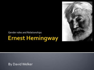 Ernest Hemingway Gender roles and Relationships By David Welker 