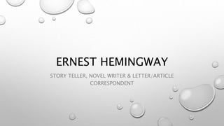 ERNEST HEMINGWAY
STORY TELLER, NOVEL WRITER & LETTER/ARTICLE
CORRESPONDENT
 