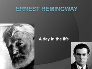 Ernest Hemingway  A day in the life 