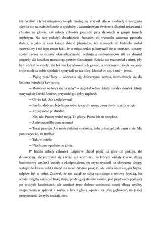 im życzliwi i tylko miejscowy ksiądz trochę się krzywił. Ale w niedzielę dziewczyna
zjawiła się na nabożeństwie w spódnicy i kaszmirowym swetrze z długimi rękawami i
chustce na głowie, zaś młody człowiek pozostał przy drzwiach w grupie innych
mężczyzn. Na tacę położyli dwadzieścia franków, co wynosiło wówczas przeszło
dolara, a jako że sam ksiądz zbierał pieniądze, ich stosunek do kościoła został
zauważony i od tego czasu fakt, że w miasteczku pokazywali się w szortach, uznany
został raczej za oznakę ekscentryczności cechującą cudzoziemców niż za dowód
pogardy dla kodeksu moralnego portów Camargue. Ksiądz nie rozmawiał z nimi, gdy
byli ubrani w szorty, ale też nie krytykował ich głośno, a wieczorem, kiedy wszyscy
troje mieli na sobie spodnie i spotykali go na ulicy, kłaniał im się, a oni — jemu.
— Pójdę pisać listy — odezwała się dziewczyna, wstała, uśmiechnęła się do
kelnera i opuściła kawiarnię.
— Monsieur wybiera się na ryby? — zapytał kelner, kiedy młody człowiek, który
nazywał się David Bourne, przywołał go, żeby zapłacić.
— Chyba tak. Jak z odpływem?
— Bardzo dobrze. Jeżeli pan sobie życzy, to mogę panu dostarczyć przynęty.
— Kupię sobie po drodze.
— Nie, nie. Proszę wziąć moją. To glisty. Pełno ich tu wszędzie.
— A nie poszedłby pan ze mną?
— Teraz pracuję. Ale może później wyskoczę, żeby zobaczyć, jak panu idzie. Ma
pan wszystko, co trzeba?
— Tak, w hotelu.
— Niech pan wpadnie po glisty.
W hotelu młody człowiek najpierw chciał pójść na górę do pokoju, do
dziewczyny, ale rozmyślił się i wziął zza kontuaru, za którym wisiały klucze, długą
bambusową wędkę i koszyk z ekwipunkiem, po czym wyszedł na słoneczną drogę,
wstąpił do kawiarenki i ruszył na molo. Słońce prażyło, ale wiała orzeźwiająca bryza,
odpływ był w pełni. Żałował, że nie wziął ze sobą spinningu z wirową błystką, bo
wtedy mógłby zarzucać linkę stojąc po drugiej stronie kanału, pod prąd wody płynącej
po grubych kamieniach, ale zamiast tego dobrze umocował swoją długą wędkę,
zaopatrzoną w spławik z korka, a hak z glistą wpuścił na taką głębokość, na jakiej
przypuszczał, że ryby szukają żeru.
 