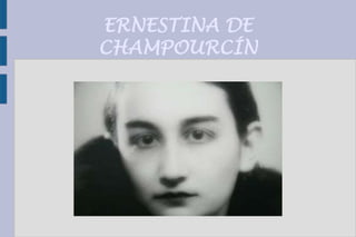 ERNESTINA DE
CHAMPOURCÍN
 