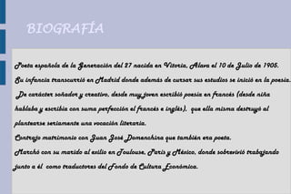 BIOGRAFÍA
Poeta española de la Generación del 27 nacida en Vitoria, Alava el 10 de Julio de 1905.
Su infancia transcurrió ...