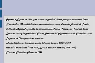 Retornó a España en 1972, y se instaló en Madrid, donde prosiguió publicando libros.
A partir de 1989 recibió distintos re...