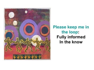 Please keep me in
    the loop:
  Fully informed
   In the know
 