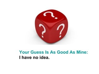 Your Guess Is As Good As Mine:
I have no idea.
 