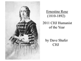 Ernestine Rose      (1810-1892) 2011 CHJ Humanist         of the Year   by Dave Shafer           CHJ 