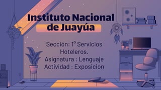 InstitutoNacional
deJuayúa
Sección: 1° Servicios
Hoteleros.
Asignatura : Lenguaje
Actividad : Exposicion
 