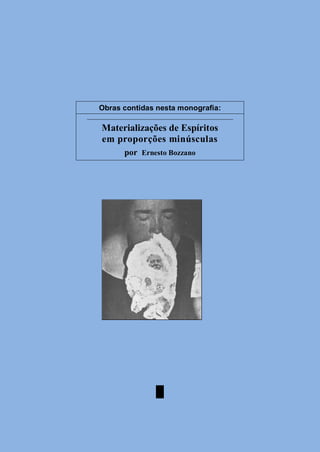 Obras contidas nesta monografia:
Materializações de Espíritos
em proporções minúsculas
por Ernesto Bozzano
█
 
