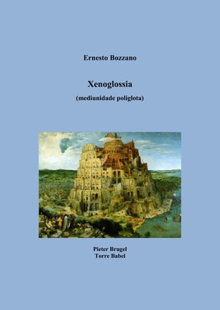 Ernesto Bozzano
Xenoglossia
(mediunidade poliglota)
Pieter Brugel
Torre Babel
 