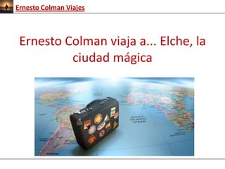 Ernesto Colman Viajes

Ernesto Colman viaja a... Elche, la
ciudad mágica

 