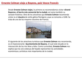 Ernesto Colman viaja a Bayona, país Vasco Francés
Desde Ernesto Colman viajes, lo primero os recomendamos visitar eGrand
B...