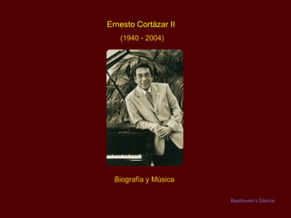 Ernesto Cortázar II   (1940 - 2004) Biografía y Música Beethoven’s Silence 