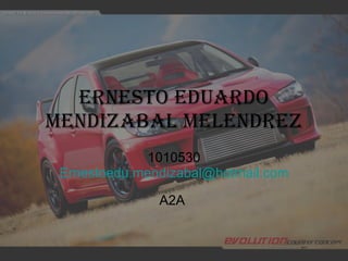 Ernesto Eduardo Mendizabal Melendrez 1010530 [email_address] A2A  
