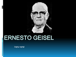 ERNESTO GEISEL
(1974-1979)
 