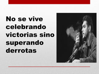 No se vive
celebrando
victorias sino
superando
derrotas
 