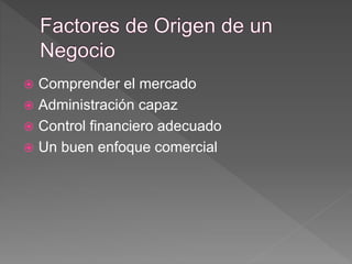  Comprender el mercado
 Administración capaz
 Control financiero adecuado
 Un buen enfoque comercial
 