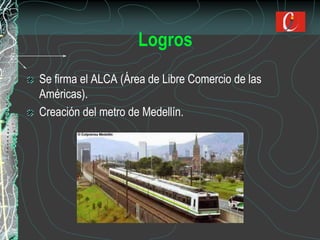 Se firma el ALCA (Área de Libre Comercio de las
Américas).
Creación del metro de Medellín.
 