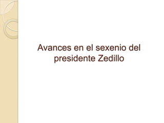 Avances en el sexenio del presidente Zedillo