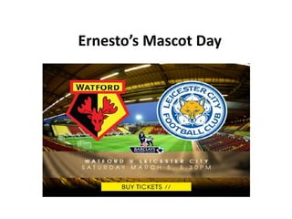 Ernesto’s Mascot Day
Ernesto’s Mascot Day
 