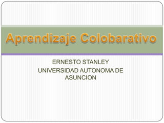 ERNESTO STANLEY
UNIVERSIDAD AUTONOMA DE
ASUNCION
 