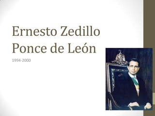 Ernesto Zedillo
Ponce de León
1994-2000
 