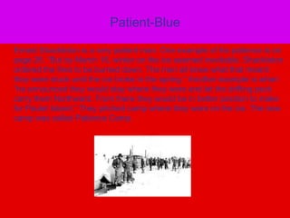 Patient-BlueErnest Shackleton is a very patient man. One example of his patience is on page 26. “But by March 16, winter on the ice seemed inevitable. Shackleton ordered the fires to be burned down. The men all knew what that meant: they were stuck until the ice broke in the spring.” Another example is when “he announced they would stay where they were and let the drifting pack carry them Northward. From there they would be in better position to make for Paulet Island.” They pitched camp where they were on the ice. The new camp was called Patience Camp. 