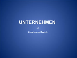 UNTERNEHMEN
          mit

  Know-how und Technik
 