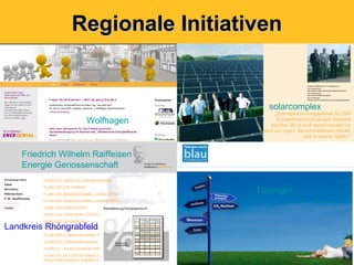 Regionale Initiativen


                                     solarcomplex
                    Wolfhagen


    Friedrich Wilhelm Raiffeisen
    Energie Genossenschaft

                                   Tübingen



Landkreis Rhöngrabfeld
 