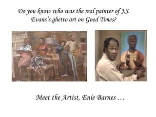 Do you know who was the real painter of J.J. Evans’s ghetto art on Good Times? Meet the Artist, Enie Barnes … 