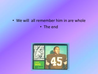 We will  all remember him in are whole    The end