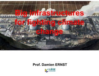 Big infrastructures
for fighting climate
change
Prof. Damien ERNST
 