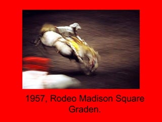 1957, Rodeo Madison Square Graden. 