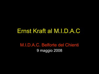 Ernst Kraft al M.I.D.A.C . M.I.D.A.C. Belforte del Chienti 9 maggio 2008 
