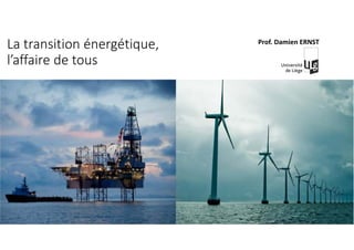 La transition énergétique,
l’affaire de tous
Prof. Damien ERNST
 