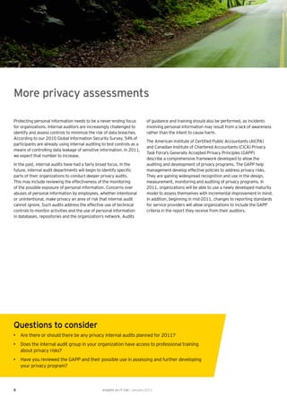 More privacy assessments

Protecting personal information needs to be a never-ending focus               of guidance and training should also be performed, as incidents
for organizations. Internal auditors are increasingly challenged to            involving personal information may result from a lack of awareness
identify and assess controls to minimize the risk of data breaches.            rather than the intent to cause harm.
According to our 2010 Global Information Security Survey, 54% of
                                                                               The American Institute of Certiﬁed Public Accountants (AICPA)
participants are already using internal auditing to test controls as a
                                                                               and Canadian Institute of Chartered Accountants (CICA) Privacy
means of controlling data leakage of sensitive information. In 2011,
                                                                               Task Force’s Generally Accepted Privacy Principles (GAPP)
we expect that number to increase.
                                                                               describe a comprehensive framework developed to allow the
In the past, internal audits have had a fairly broad focus. In the             auditing and development of privacy programs. The GAPP help
future, internal audit departments will begin to identify speciﬁc              management develop effective policies to address privacy risks.
parts of their organizations to conduct deeper privacy audits.                 They are gaining widespread recognition and use in the design,
This may include reviewing the effectiveness of the monitoring                 measurement, monitoring and auditing of privacy programs. In
of the possible exposure of personal information. Concerns over                2011, organizations will be able to use a newly developed maturity
abuses of personal information by employees, whether intentional               model to assess themselves with incremental improvement in mind.
or unintentional, make privacy an area of risk that internal audit             In addition, beginning in mid-2011, changes to reporting standards
cannot ignore. Such audits address the effective use of technical              for service providers will allow organizations to include the GAPP
controls to monitor activities and the use of personal information             criteria in the report they receive from their auditors.
in databases, repositories and the organization’s network. Audits




Questions to consider
• Are there or should there be any privacy internal audits planned for 2011?
• Does the internal audit group in your organization have access to professional training
  about privacy risks?
• Have you reviewed the GAPP and their possible use in assessing and further developing
  your privacy program?



8                                                Insights on IT risk | January 2011
 