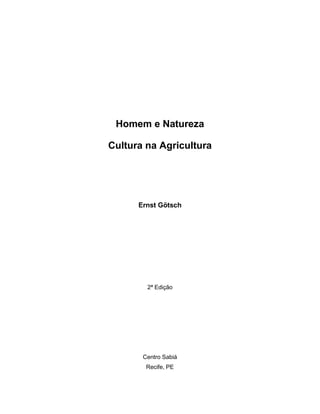 Homem e Natureza
Cultura na Agricultura
Ernst Götsch
2ª Edição
Centro Sabiá
Recife, PE
 