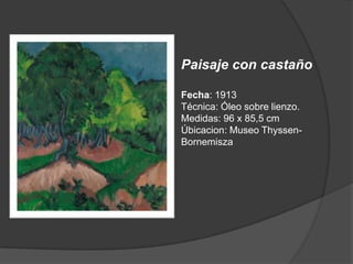 Paisaje con castañoFecha: 1913 Técnica: Óleo sobre lienzo. Medidas: 96 x 85,5 cm Úbicacion: Museo Thyssen-Bornemisza