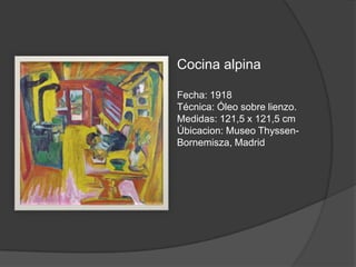 Cocina alpina Fecha: 1918 Técnica: Óleo sobre lienzo. Medidas: 121,5 x 121,5 cm Úbicacion: Museo Thyssen-Bornemisza, Madrid