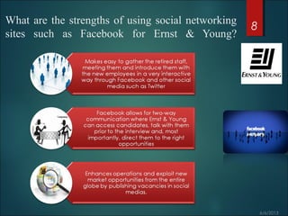 What are the strengths of using social networking
sites such as Facebook for Ernst & Young?
8
 