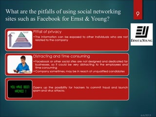 What are the pitfalls of using social networking
sites such as Facebook for Ernst & Young?
9
 