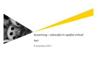 eLearning – educaţia in spaţiul virtual

Iasi
6 octombrie 2011
 