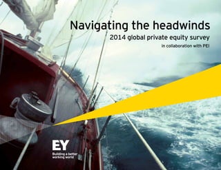 Navigating the headwinds
2014 global private equity survey
in collaboration with PEI

 