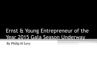 Ernst & Young Entrepreneur of the
Year 2015 Gala Season Underway
By Philip H Levy
 