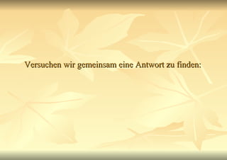 Versuchen wir gemeinsam eine Antwort zu finden:   