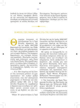 106


ἀπέδειξε ὅτι ἐκτός τῶν ἄλλων ἡ Κάρ-        Συντάγματος. Ταυτόχρονα, πρότεινε
τα τοῦ Πολίτη παραβιάζει βάναυ-            στὴν πολιτεία τὴ διενέργεια δημοψη-
σα τὴν κοινωνικὴ καὶ θρησκευτκὴ            φίσματος, ὥστε οἱ ἴδιοι οἱ πολίτες νὰ
ἐλευθερία τοῦ ἀνθρώπου καὶ συνεπῶς         ἀποφασίσουν ἐλεύθερα γιὰ ἕνα τόσο
προσκρούει σὲ πολλὲς διατάξεις τοῦ         σοβαρὸ θέμα.




     Η ΘΕΣΙΣ ΤΗΣ ΕΚΚ ΛΗΣΙΑΣ ΓΙΑ ΤΙΣ ΤΑΥΤΟΤΗΤΕΣ




Θ
           εωροῦμε ἀναγκαῖον νά            Σύνοδος διά τῆς ὑπ᾿ ἀριθμ. 2626/1997
           ὑπενθυμίσωμε ὅτι ἡ Ἱερά         ἐγκυκλίου της εἶχεν ἀπειλήσει ὅτι, σέ
           Σύνοδος ὁμοφώνως, διά           περίπτωσιν ἐμμονῆς τῆς Πολιτείας,
           τῆς ὑπ᾿ ἀριθμ. 2641/1998        θά μετεβάλλετο «ἕνα τμῆμα τοῦ Ὀρ-
βαρυσημάντου ἐγκυκλίου της, ἔλαβε          θοδόξου λαοῦ, ἄν μή ὁλόκληρος, σέ
σαφῆ, τελεσίδικον καί ὀρθοτομοῦσαν         ἀντιρρησίες συνειδήσεως».
τόν λόγον τῆς ἀληθείας ἀπόφασιν ἐπί          Θά πρέπῃ νά ἐπισημανθῇ ὅτι τά
τῶν συναφῶν θεμάτων. Τήν ἀπόφασιν          ἀνωτέρω δέν ἀποτελοῦν ἁπλῶς μίαν
δημοσίευσεν, στό ἐπίσημον δελτίον          Συνοδικήν ἀπόφανσιν, ἀλλά τήν κα-
της (περιοδικόν «Ἐκκλησία») καί ἀπέ-       θολικήν πίστιν καί συνείδησιν τοῦ
στειλε πρός ἀνάγνωσιν πρός ὅλους           πληρώματος -ἐκτός φαιδροτάτων ἐ-
τούς Ἱερούς Ναούς. Ἐδῶ παραθέτομεν         ξαιρέσεων- τῆς τοπικῆς μας (καί
μόνον τό κυρίως ἡμᾶς ἐνδιαφέρον ἐν         ὄχι μόνον) Ἐκκλησίας. Αὐτό κατα-
προκειμένῳ σημεῖον τῆς ἐγκυκλίου,          δεικνύεται ἀναντιρρήτως ἀπό τίς
τό ἀναφερόμενον, δηλαδή, στίς ταυ-         πλεῖστες παρομοίου περιεχομένου
τότητες μέ 666:                            συλλογικές καί προσωπικές ἀντι-
  «... Β. 2. Ἐάν ἑπομένως καί ἐφ᾿ ὅσον     δράσεις τῆς περιόδου ἐκείνης ὑπό Ἱε-
οἱ νέες ταυτότητες μέλλουν νά χρη-         ραρχῶν, Ἱερῶν Μονῶν, Κληρικῶν,
σιμοποιήσουν σάν κωδικό ἀριθμό             Καθηγητῶν Πανεπιστημίου κ.ἄ. Ἐν-
ἀναγνώσεώς τους ἀπό ἠλεκτρονικά            δεικτικῶς ὑπογραμμίζομε1:
μηχανήματα τό δυσώνυμο καί ἀπα-              1. Τήν ἐπιστολήν τῆς Ἱερᾶς Ἐπα-
ράδεκτο ἀριθμό 666, τότε ἡ Ἱερά            ρχιακῆς Συνόδου τῆς Ἐκκλησίας τῆς
Σύνοδος θεωροῦσα ὅτι παραβιάζεται          Κρήτης πρός τήν Ἑλληνικήν Κυβέ-
ἡ θρησκευτική συνείδηση τῶν ὀρθο-          ρνησιν (22-3-93). Σ᾿ αὐτήν, μεταξύ
δόξων πιστῶν, συνιστᾶ στούς πι-            ἄλλων, προειδοποιεῖ:
στούς νά μή δεχθοῦν τίς νέες ταυ-            «... 2. Ὁ ἀριθμός τοῦ ἀντιχρίστου ὡς
τότητες».                                  κωδικός τοιοῦτος διά τάς μαγνητικάς
  Ὀλίγον δέ προγενεστέρως ἡ Ἱερά           ταυτότητας θεωρεῖται παντελῶς ἀπα-
 