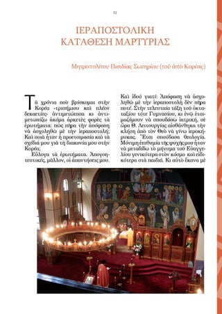 51




                 ΙΕΡΑΠΟΣΤΟΛΙΚΗ
               ΚΑΤΑΘΕΣΗ ΜΑΡΤΥΡΙΑΣ

                   Μητροπολίτου Πισιδίας Σωτηρίου (τοῦ ἀπὸ Κορέας)




Τ
                                            Καὶ ἰδού γιατί: Ἀπόφαση νὰ ἀσχο-
    ὰ χρόνια ποὺ βρίσκομαι στὴν             ληθῶ μὲ τὴν ἱεραποστολὴ δὲν πῆρα
    Κορέα -τρισήμισυ καὶ πλέον              ποτέ. Στὴν τελευταία τάξη τοῦ ὀκτα-
δεκαετίες- ἀντιμετώπισα κι ἀντι-            ταξίου τότε Γυμνασίου, κι ἐνῷ ἑτοι-
μετωπίζω ἀκόμα ἀρκετὲς φορὲς τὰ             μαζόμουν νὰ σπουδάσω ἰατρική, σὲ
ἐρωτήματα: πῶς πῆρα τὴν ἀπόφαση             ὥρα Θ. Λειτουργίας αἰσθάνθηκα τὴν
νὰ ἀσχοληθῶ μὲ τὴν ἱεραποστολή;             κλήση ἀπὸ τὸν Θεὸ νὰ γίνω ἱεροκή-
Καὶ ποιὰ ἦταν ἡ προετοιμασία καὶ τὰ         ρυκας. Ἔτσι σπούδασα θεολογία.
σχέδιά μου γιὰ τὴ διακονία μου στὴν         Μόνιμη ἐπιθυμία τῆς ψυχῆς μου ἦταν
Κορέα;                                      νὰ μεταδίδω τὸ μήνυμα τοῦ Εὐαγγε-
   Εὔλογα τὰ ἐρωτήματα. Ἀπογοη-             λίου γενικότερα στὸν κόσμο καὶ εἰδι-
τευτικές, μᾶλλον, οἱ ἀπαντήσεις μου.        κότερα στὰ παιδιά. Κι αὐτὸ ἔκανα μὲ
 