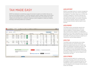 TAX MADE EASY 
EROAD has developed a comprehensive range of tax services to support you to better meet your tax 
filing and record-keeping obligations. The EROAD application supports mileage, location and fuel-based 
taxes, and automatically captures supporting data, identifies exempt miles, and calculates taxes owed. 
Visibility and control allows you to optimally manage your road tax obligations to reduce your liabilities 
and help you eliminate accidental non-compliance. 
LESS EFFORT 
EROAD’s automated solution for road tax management 
will revolutionize the way motor carriers manage their 
tax obligations. The solution allows you to monitor and 
manage tax obligations in real time, automate your 
record keeping, eliminate costs of manual data entry 
and road tax administration, and improve compliance. 
The productivity benefits, reduction in paperwork, 
and tax savings will deliver significant gains to your 
business. 
LESS PAPER 
The EROAD solution automatically captures and 
records all required data elements to meet your 
road tax obligations including distance, location, 
state crossings and trip segments. An independent 
verification by the Oregon State government found the 
EROAD data, reports, and records to be highly accurate 
and reliable. All records are archived to support you in 
meeting your audit and legal obligations. 
LESS TAX 
The EROAD system automatically and accurately 
tracks and records your vehicle’s location and 
determines taxable, exempt and out-of-state miles. 
EROAD has developed a proprietary electronic map 
layer, supplemented by a sophisticated geofence 
tool, to support accurate and auditable exempt mile 
calculations. Mileage exempt from tax can now easily 
be recorded to reduce your road tax obligations and 
improve your cash flow. 
LESS STRESS 
Concerns around accidental non-compliance and 
audit means that many carriers over-pay their road 
tax obligations. EROAD’s revolutionary electronic tax 
management solution provides full visibility around 
your tax obligations which translates into less stress for 
drivers and managers. 
 